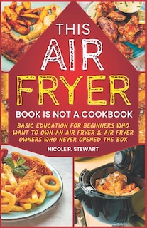 Front cover_This Air Fryer Book Is Not a Cookbook