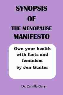 Synopsis of the Menopause Manifesto: Own your health with facts and feminism by Jen Gunter by Camilla Gary