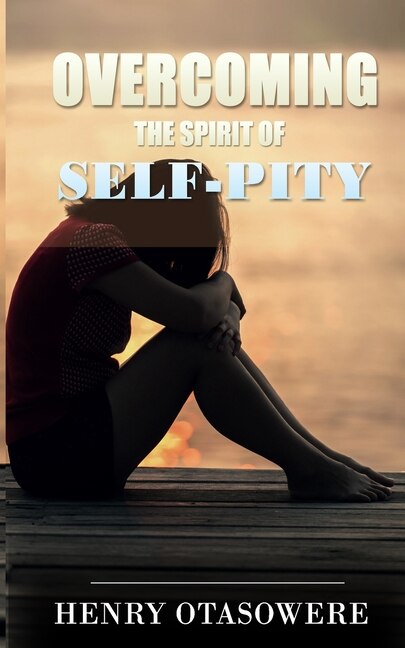 Overcoming the spirit of self-pity