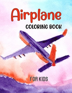 Airplane Coloring Book For Kids: Amazing Coloring Books Planes For Kids With 40+ Beautiful Coloring Pages Of Cute Plane Coloring Boo