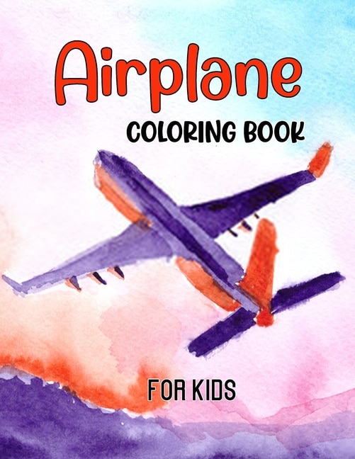 Airplane Coloring Book For Kids: Amazing Coloring Books Planes For Kids With 40+ Beautiful Coloring Pages Of Cute Plane Coloring Boo