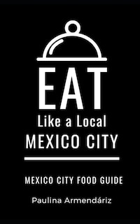 Eat Like a Local-Mexico City: Mexico City Food Guide