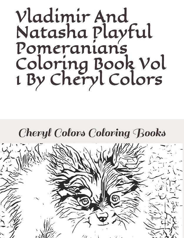 Front cover_Vladimir And Natasha Playful Pomeranian Coloring Book Vol 1 By Cheryl Colors