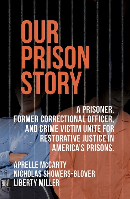 Our Prison Story: A Prisoner, Former Correctional Officer, and Crime Victim Unite for Restorative Justice in America's Prisons.