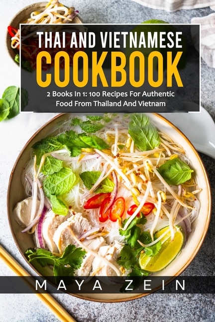 Thai And Vietnamese Cookbook: 2 Books In 1: 100 Recipes For Authentic Asian Food