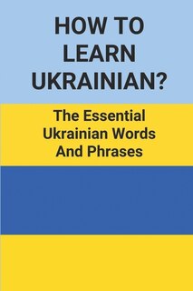 How To Learn Ukrainian?: The Essential Ukrainian Words And Phrases: Learning Ukrainian Language