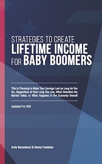 Strategies To Create Lifetime Income For Baby Boomers: Planning To Make Your Savings As Long As You Do ... Regardless Of How Long You Live, What Direction