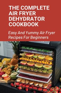 Front cover_The Complete Air Fryer Dehydrator Cookbook