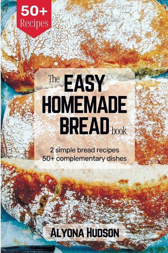 The Easy Homemade Bread Cookbook 2 Simple Bread Recipes And 50