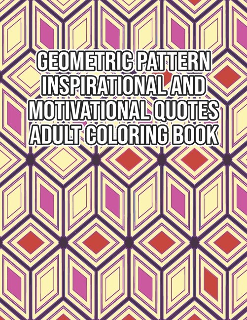 Front cover_Geometric Pattern Inspirational And Motivational Quotes Adult Coloring Book