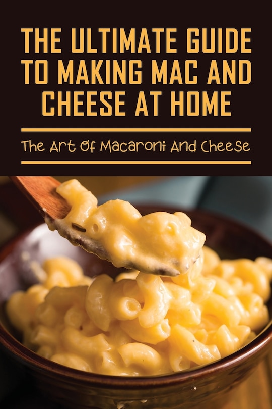 Couverture_The Ultimate Guide To Making Mac And Cheese At Home