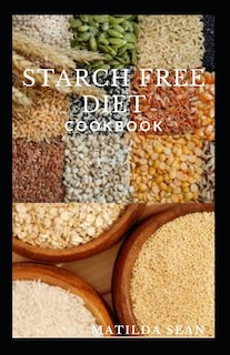 Starch Free Diet Cookbook: Guides cookbook meal recipes on starch free diet for healthy growth