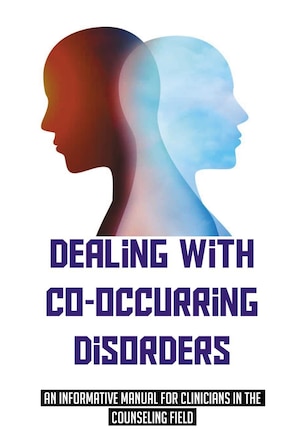 Dealing With Co-Occurring Disorders: An Informative Manual For Clinicians In The Counseling Field: Model For Treatment For Co-Occurring Disorders