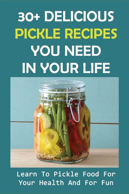 Front cover_30+ Delicious Pickle Recipes You Need In Your Life