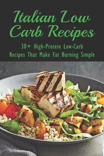 Italian Low Carb Recipes: 30+ High-Protein Low-Carb Recipes That Make Fat Burning Simple: Italian Soup Recipes