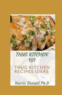 Thug Kitchen 101: Thug Kitchen Recipes Ideas by Harris Donald Ph D
