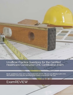 Front cover_Unofficial Practice Questions for the Certified Healthcare Constructor CHC Certification Exam
