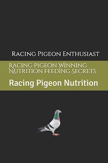 Racing Pigeon Winning Nutrition Feeding Secrets: Racing Pigeon Nutrition