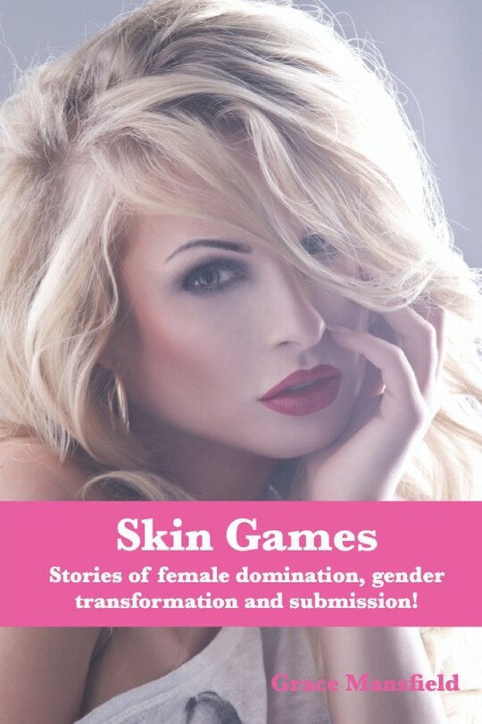 Skin Games!: Stories of female domination, gender transformation and submission!