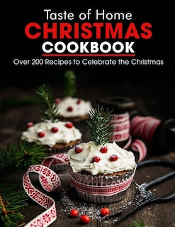 Taste Of Home Christmas Cookbook: Over 200 Recipes To Celebrate The Christmas