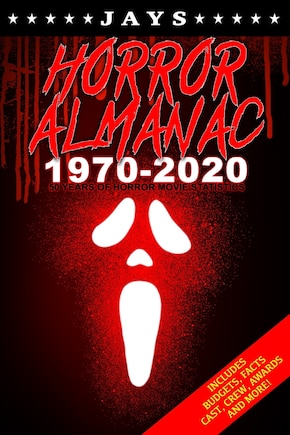 Jays Horror Almanac 1970-2020: 50 Years of Horror Movie Statistics Book (Includes Budgets, Facts, Cast, Crew, Awards & More)