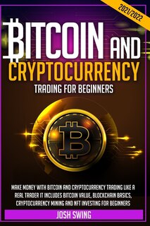 Bitcoin And Cryptocurrency Trading For Beginners 2021/2022: Make Money With Bitcoin And Cryptocurrency Trading Like A Real Trader It Includes Bitcoin Value, Bl