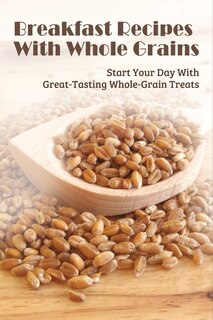 Front cover_Breakfast Recipes With Whole Grains