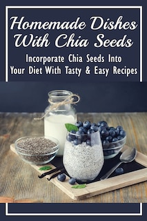 Couverture_Homemade Dishes With Chia Seeds