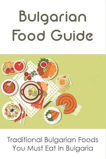 Front cover_Bulgarian Food Guide; Traditional Bulgarian Foods You Must Eat In Bulgaria