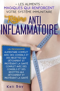 Régime Anti-Inflammatoire: Les Aliments Magiques Qui Renforcent Votre Système Immunitaire. Un Programme Alimentaire Complet Avec Des Conseils Et Des Recettes Qui Détoxifient Et Protégent La Santé