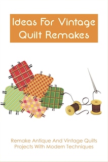 Front cover_Ideas For Vintage Quilt Remakes