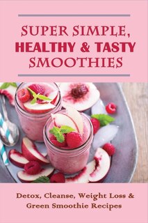 Front cover_Super Simple, Healthy & Tasty Smoothies