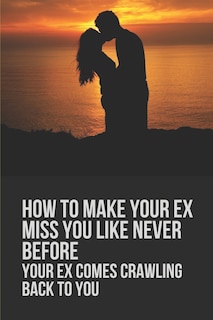 Couverture_How To Make Your Ex Miss You Like Never Before