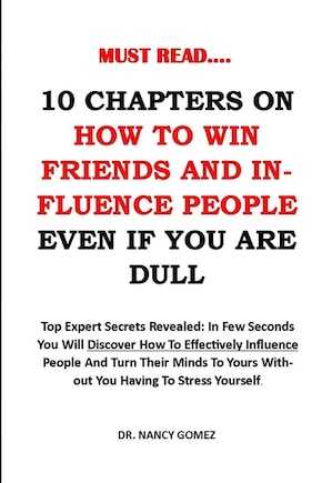 10 Chapters on How to Win Friends and Influence People: Top Expert Secrets Revealed: In few seconds you will discover how to effectively influence people and turn their minds to yours