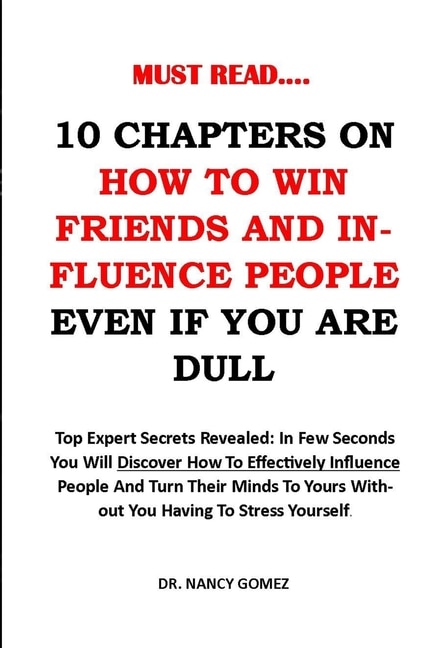 10 Chapters on How to Win Friends and Influence People: Top Expert Secrets Revealed: In few seconds you will discover how to effectively influence people and turn their minds to yours