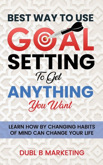 Front cover_Best Way To Use Goal Setting To Get ANYTHING You Want!