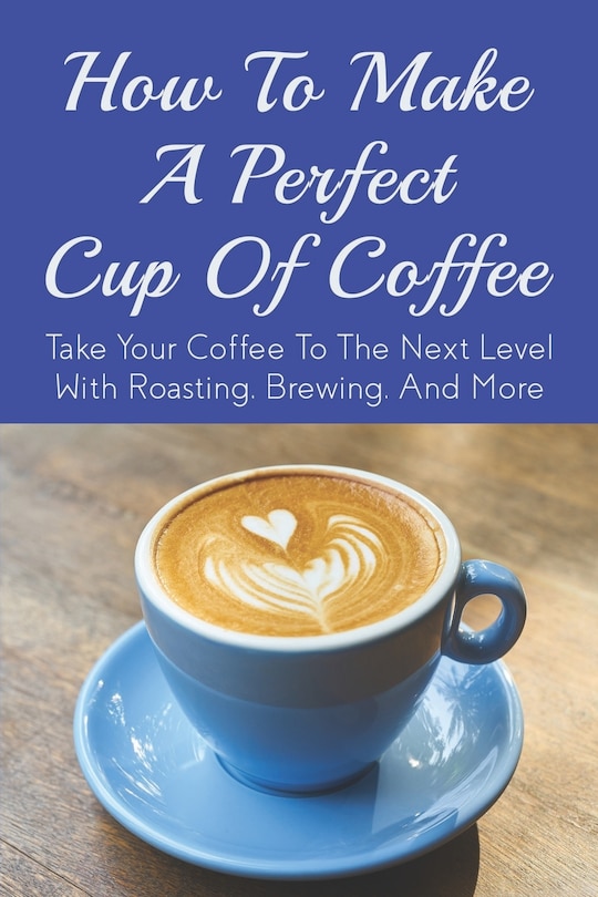 Front cover_How To Make A Perfect Cup of Coffee