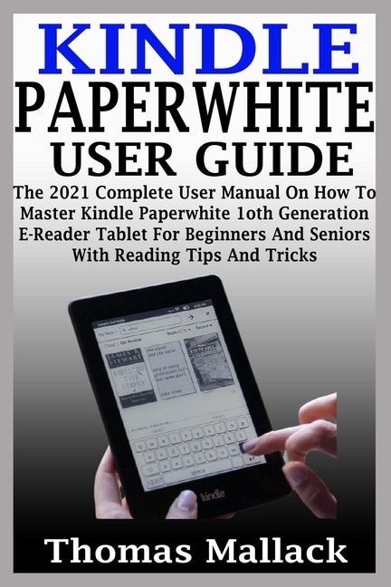 kindle paperwhite owner's manual Kindle Paperwhite User Guide: The 2021 Complete User Manual On How To Master Kindle Paperwhite 1oth Generation E-Reader Tablet For Beginners And Seniors With Reading Tips And Tricks image number 0