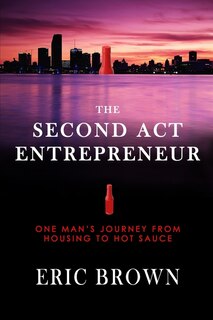 The Second Act Entrepreneur: One Man's Journey from Housing to Hot Sauce