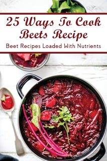 Front cover_25 Ways To Cook Beets Recipe