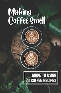 Making Coffee Smell: Guide To Using 30 Coffee Recipes: Mexican Tequila Coffee