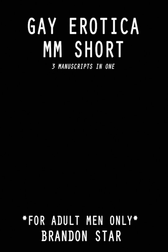 Gay Erotica MM Short: *For Adult Men Only* - 3 Manuscripts in One