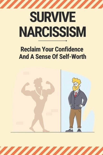 Survive Narcissism: Reclaim Your Confidence And A Sense Of Self-Worth: Guide To Coping With A Narcissist