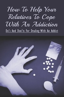 Front cover_How To Help Your Relatives To Cope With An Addiction