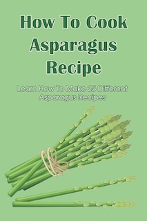 Front cover_How To Cook Asparagus Recipe