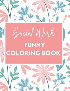 Social Work Funny Coloring Book: Self Care for Social Workers