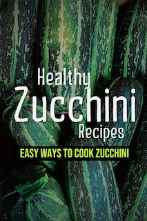 Front cover_Healthy Zucchini Recipes
