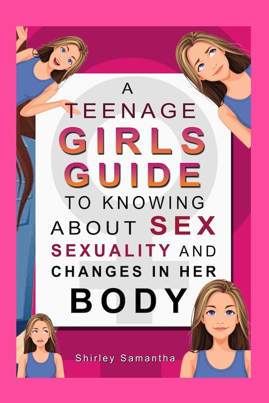 Front cover_A Teenage Girl's Guide To Knowing About Sex, Sexuality And Changes In Her Body