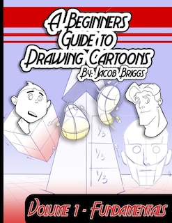 A Beginners Guide To Drawing Cartoons: Volume 1: Fundamentals