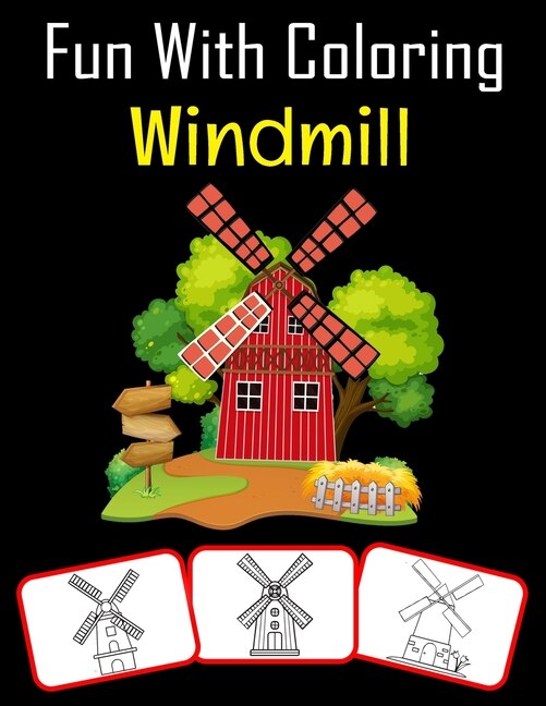 Fun with Coloring Windmill: Windmill pictures, coloring and learning book with fun for kids (60 Pages, at least 30 Windmill images)